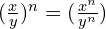 (\frac{x}{y})^n = (\frac{x^n}{y^n})
